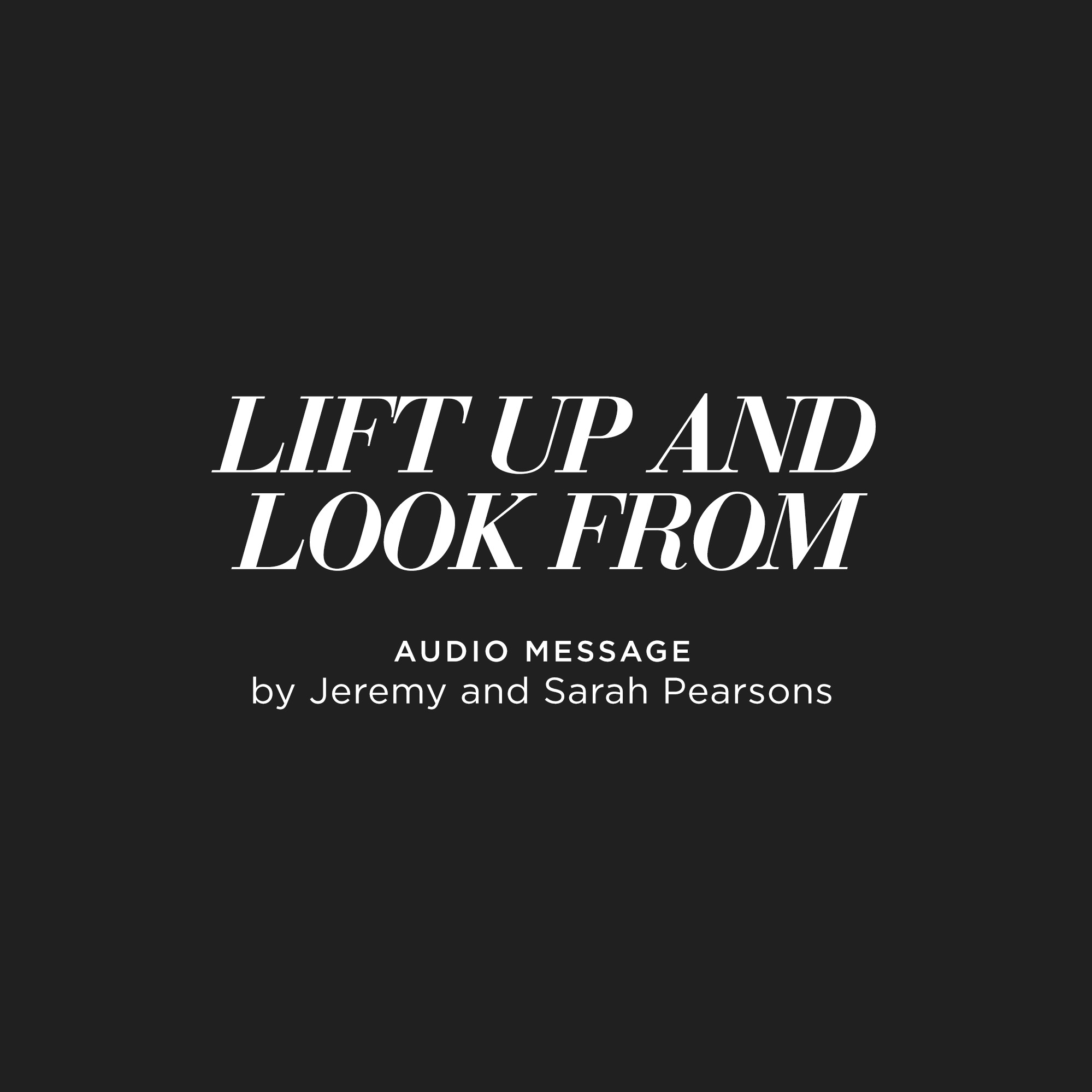 Lift Up and Look From - Jeremy and Sarah Pearsons