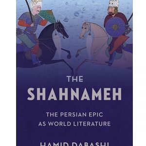 Hamid Dabashi's The Shahnameh: The Persian Epic as World Literature