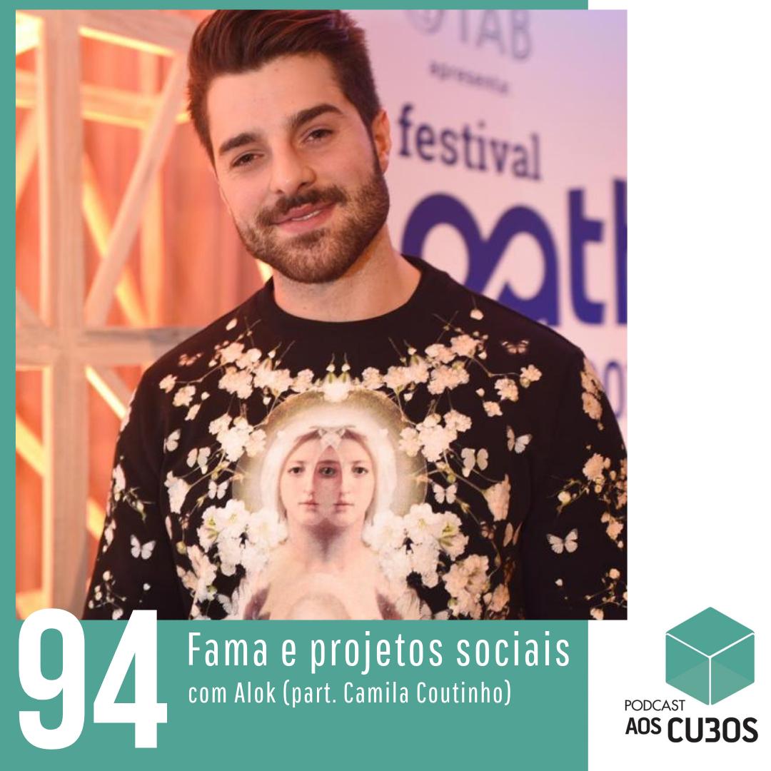 Ep. 094 - Fama e projetos sociais (com Alok, part. Camila Coutinho)