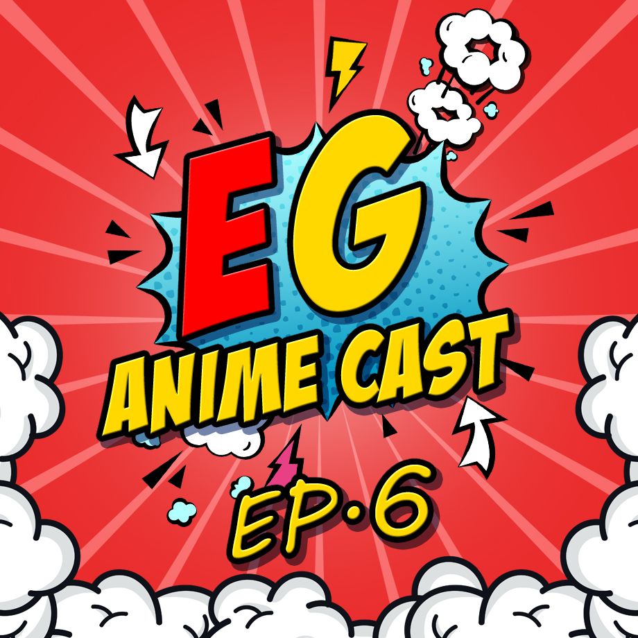 EG Anime Cast Ep 6