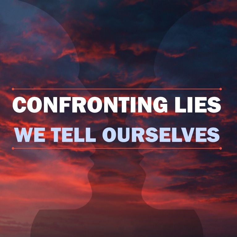 Confronting The Lies We Tell Ourselves (Pastor Doug)