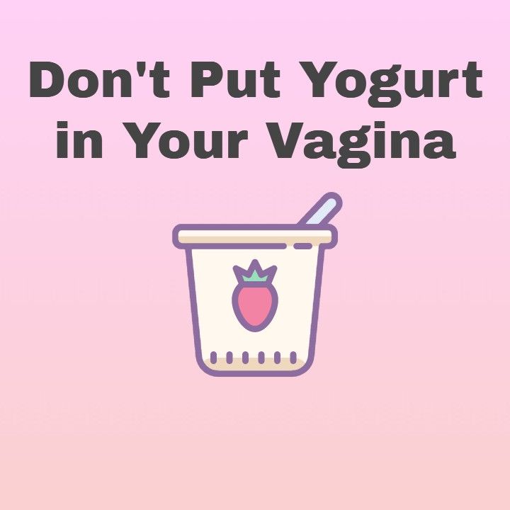 Don't Put Yogurt In Your Vagina