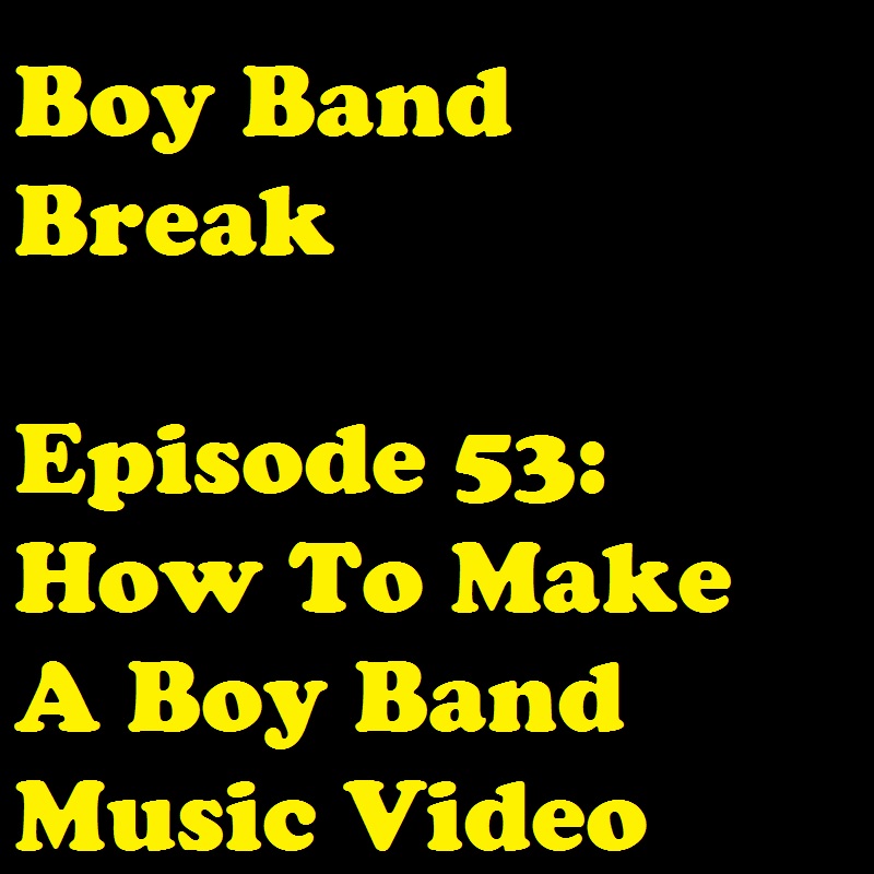 Episode 53: How to Make a Boy Band Music Video