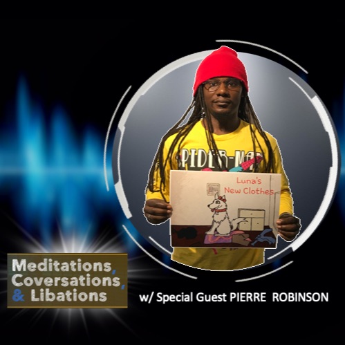 Meditations, Conversations & Libations w/guest PIERRE ROBINSON