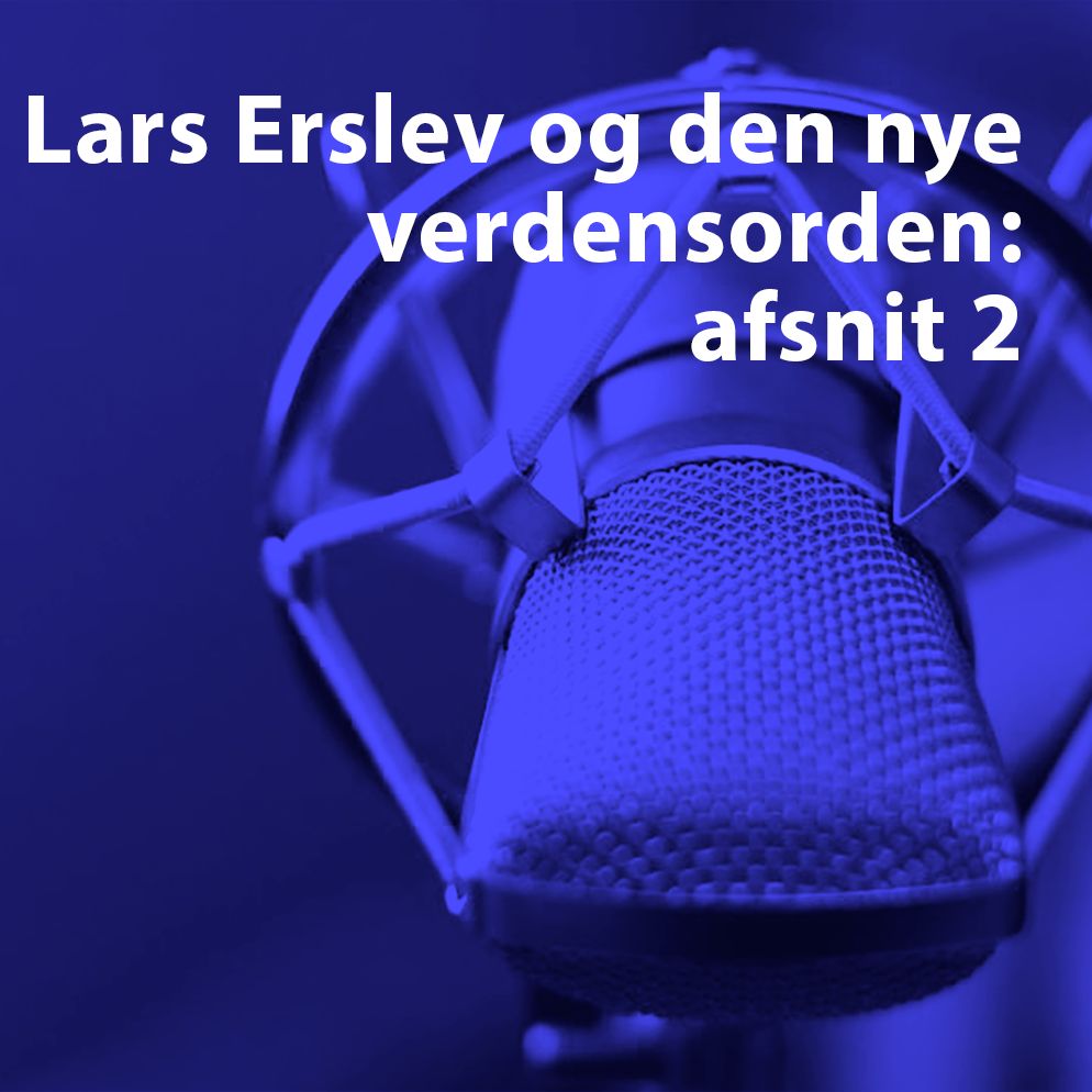 Sommerpodcast: Lars Erslev og den nye verdensorden: 2
