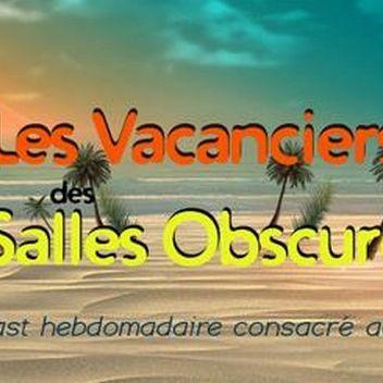 Les Vacanciers des Salles Obscures 03 Août 2019