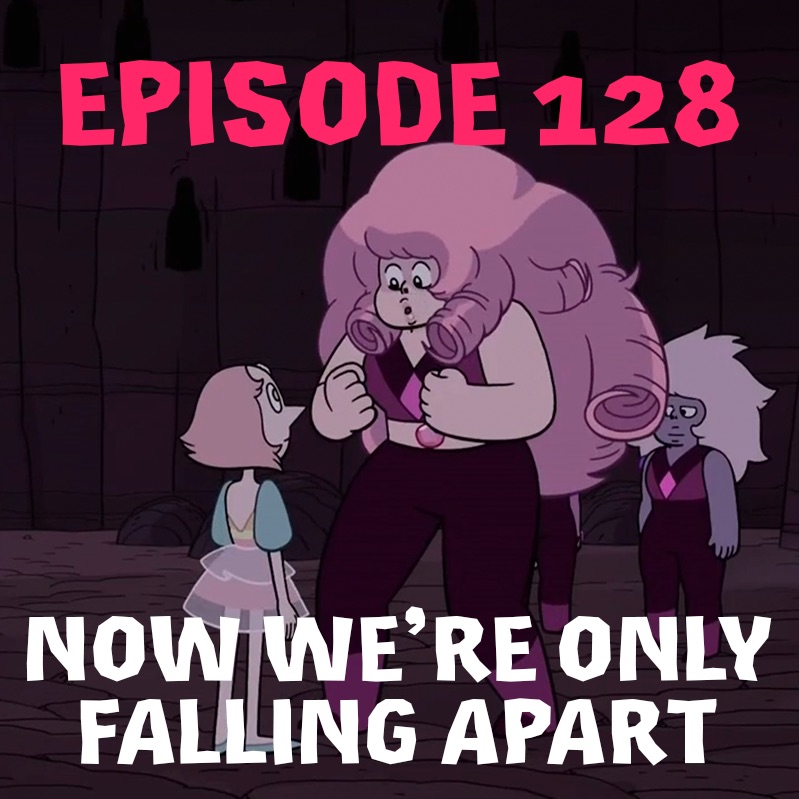 Episode 128: Now We're Only Falling Apart