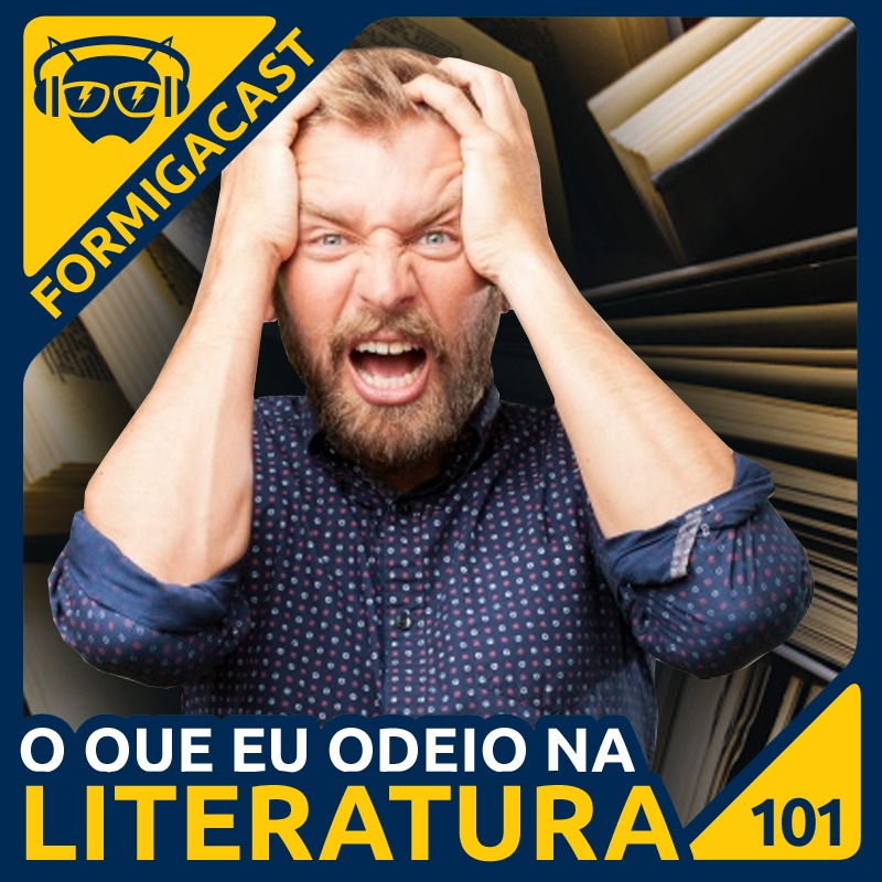 O Que Eu Odeio Na Literatura - FormigaCast 101 - Formiga Elétrica