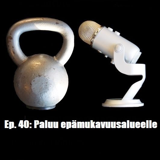 Ep.40: Paluu Epämukavuusalueelle