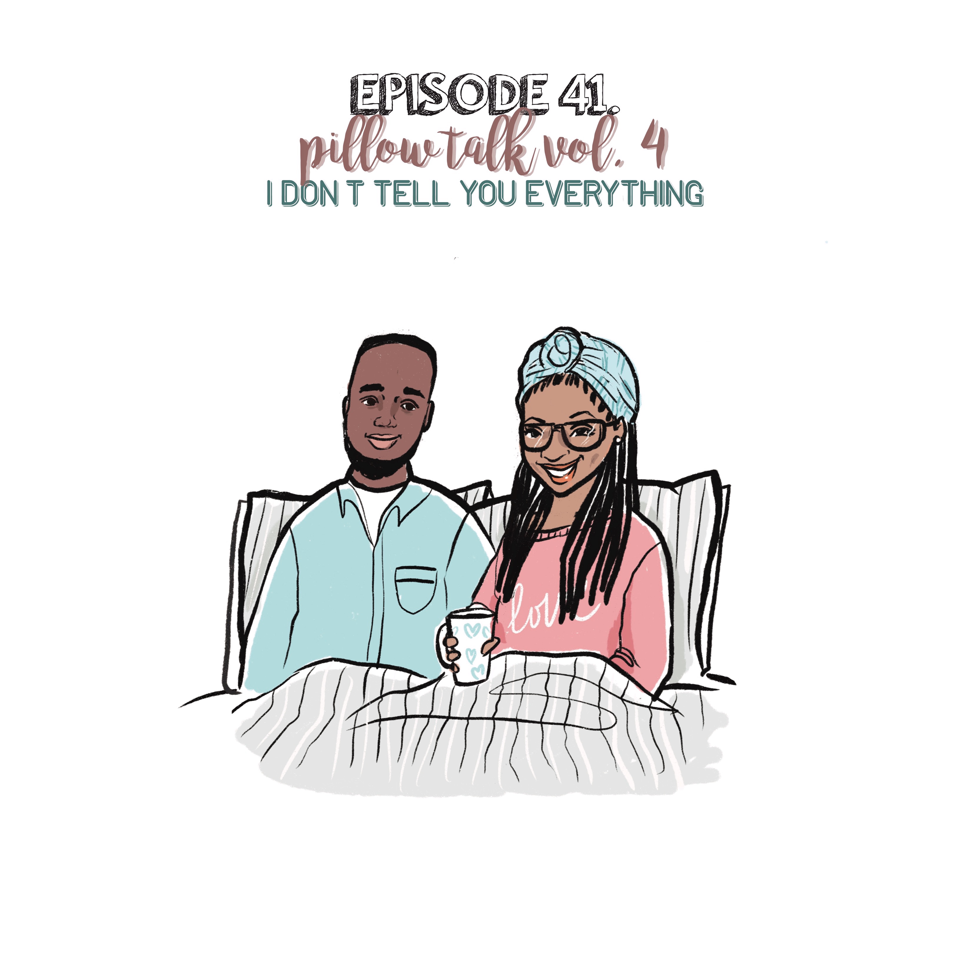 Episode 41 | Pillow Talk Vol. 4- I Don't Tell You Everything