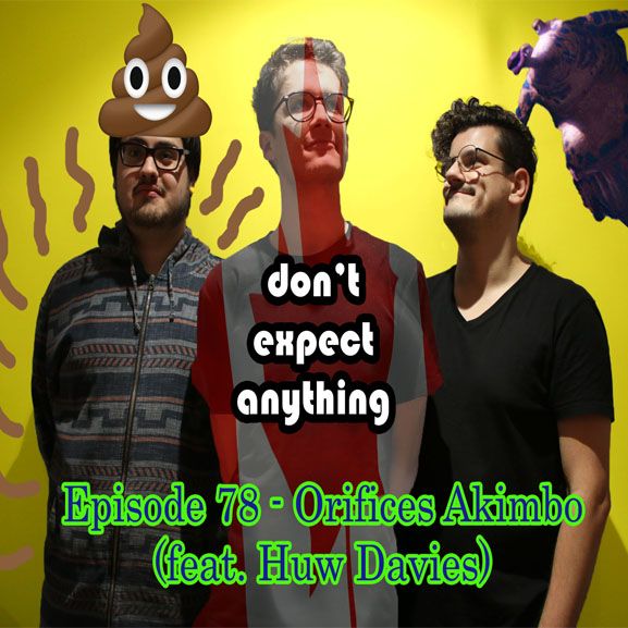 Episode 78 - Orifices Akimbo (feat. Huw Davies)