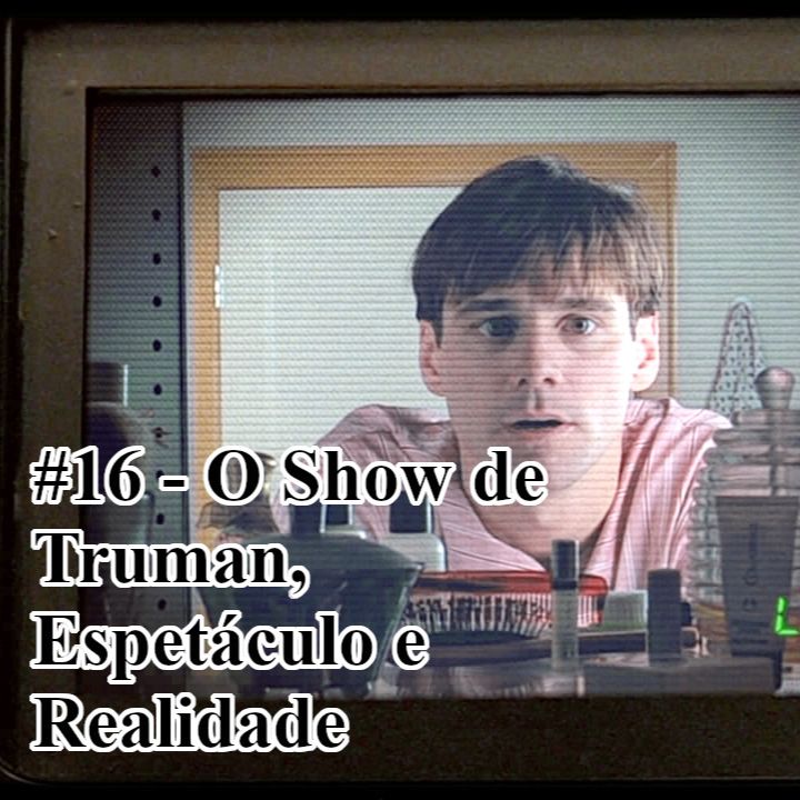 16 - O Show de Truman, Espetáculo e Realidade (Part. Pedro Massuela)