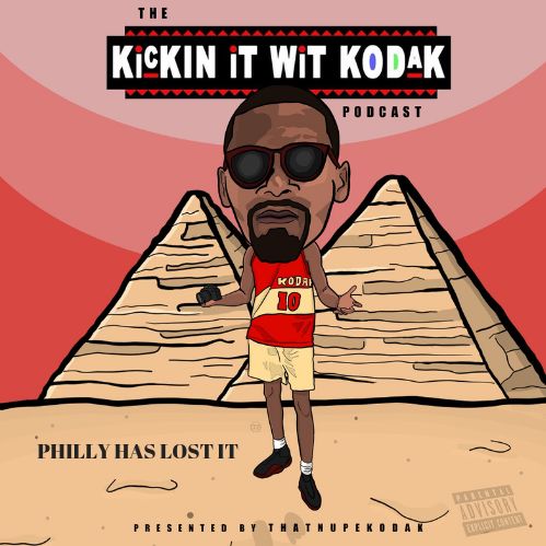 PHILLY HAS LOST IT | Kickin It Wit Kodak Podcast