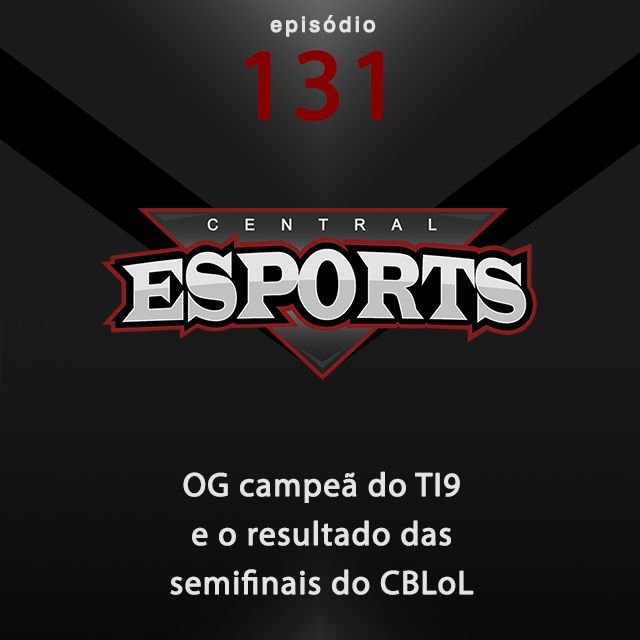 Central Esports #131: OG campeã do TI9 e o resultado das semifinais do CBLoL