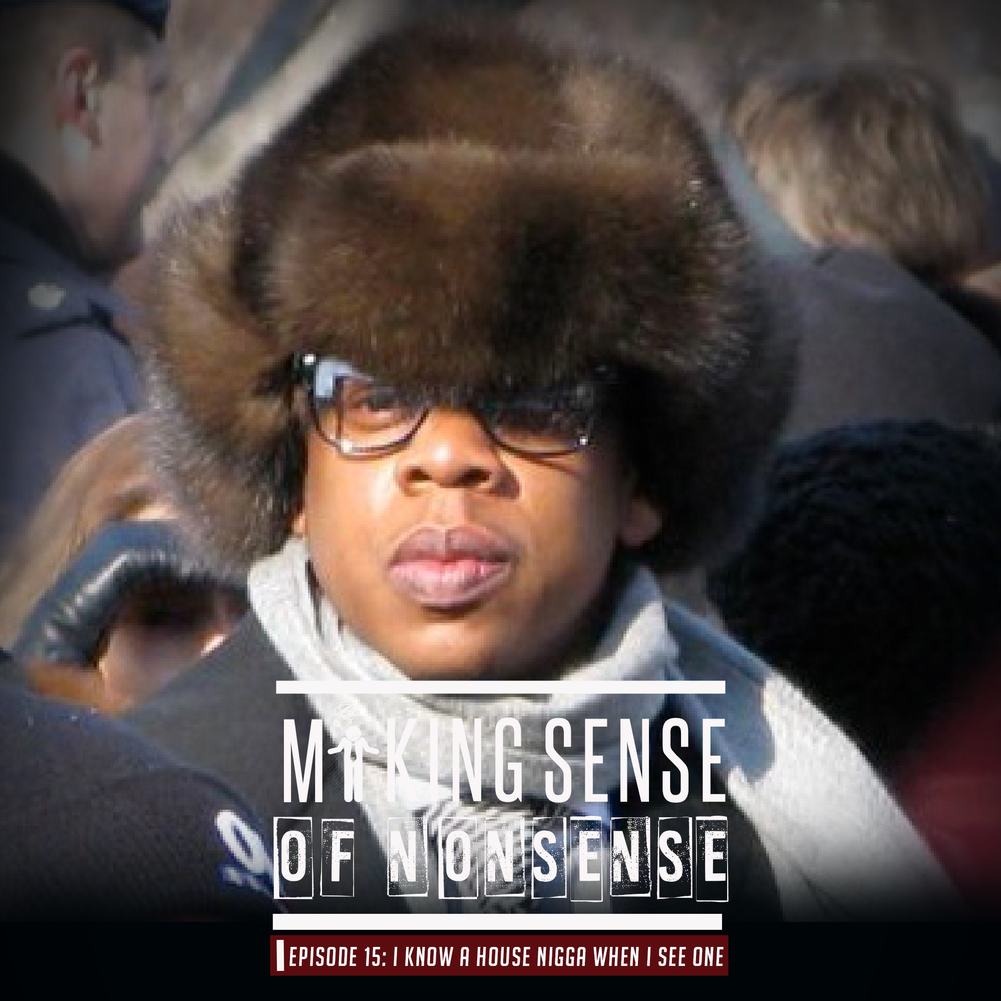 Making Sense Of Nonsense Episode 15 - I Know A House Nigga When I See One