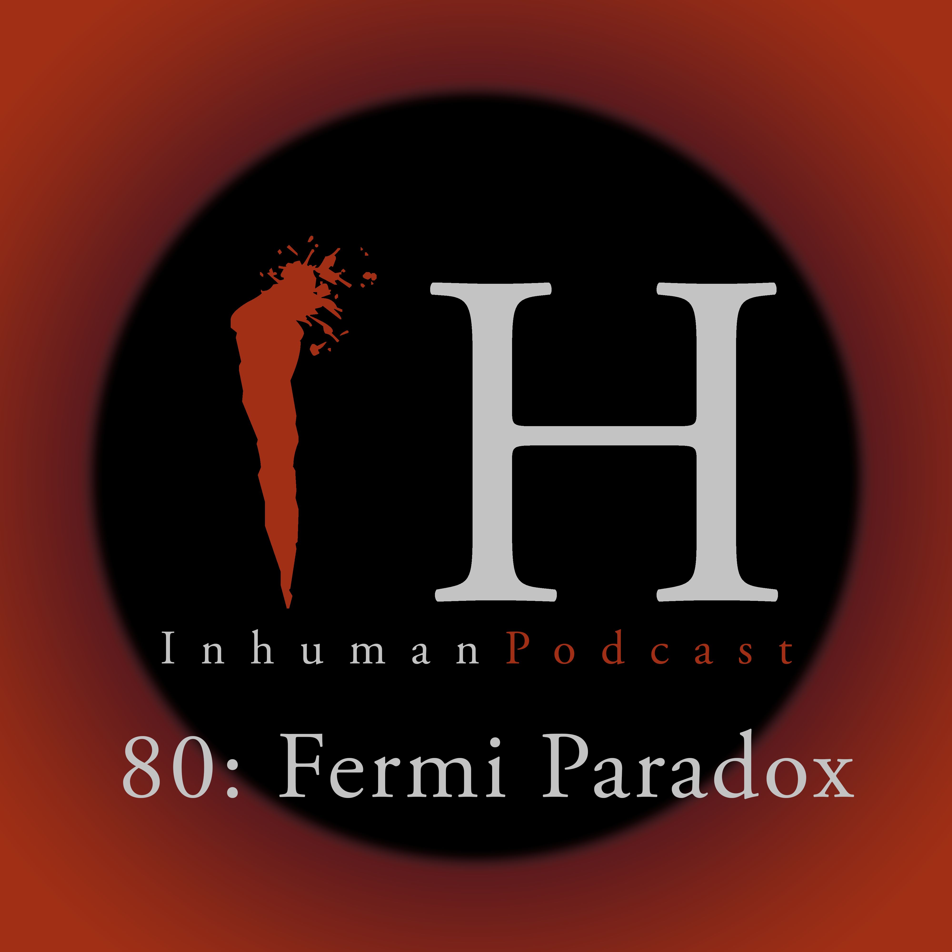 Inhuman Podcast Episode 80: Fermi Paradox