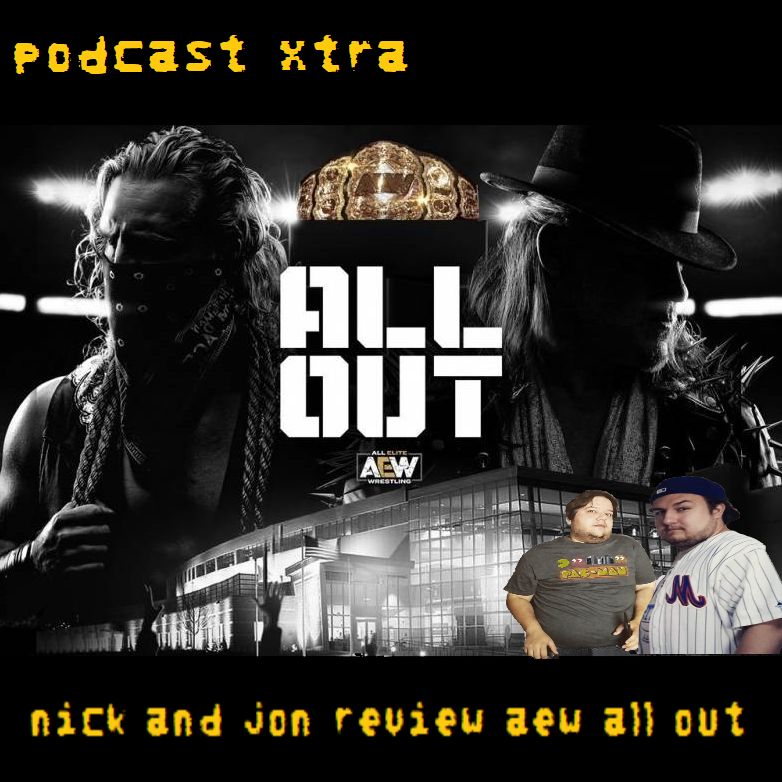 Podcast Xtra - Nick And Jon Review AEW All Out - 9/3/19
