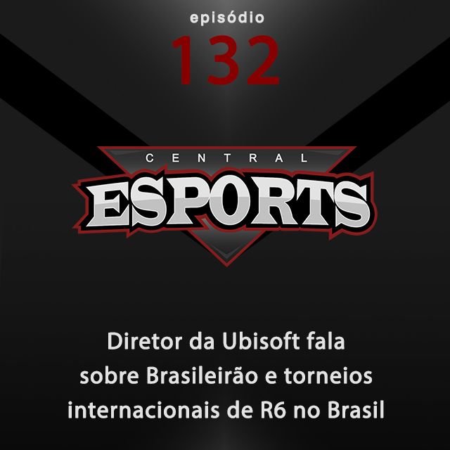 Central Esports #132: Ubisoft fala sobre Brasileirão e torneios internacionais de R6 no Brasil