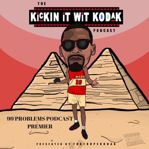 99 Problems Podcast Premier | Kickin It Wit Kodak
