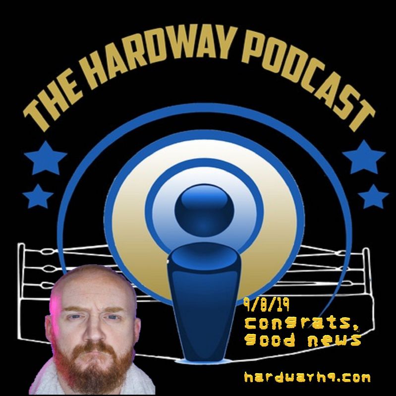 The Hardway Podcast - Congrats, Good News - 9/8/19