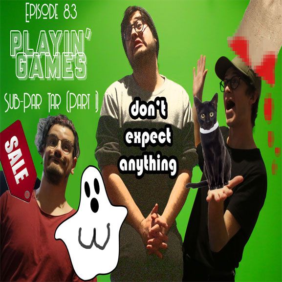 Episode 83 - Playin' Games II: Sub-Par Tar (Part 1)