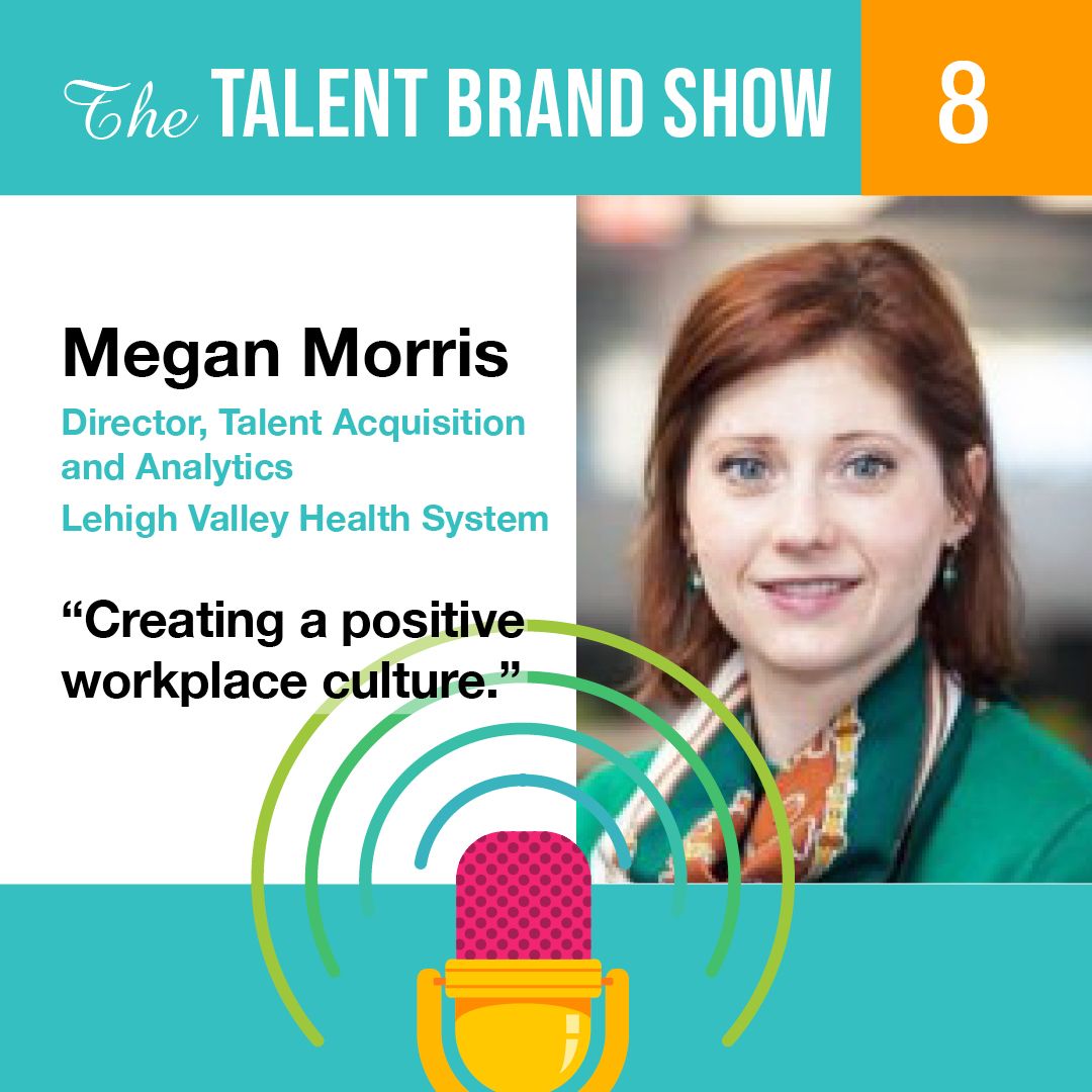 Episode 8 - Megan Morris, Lehigh Valley Health System, Creating a positive workplace culture.