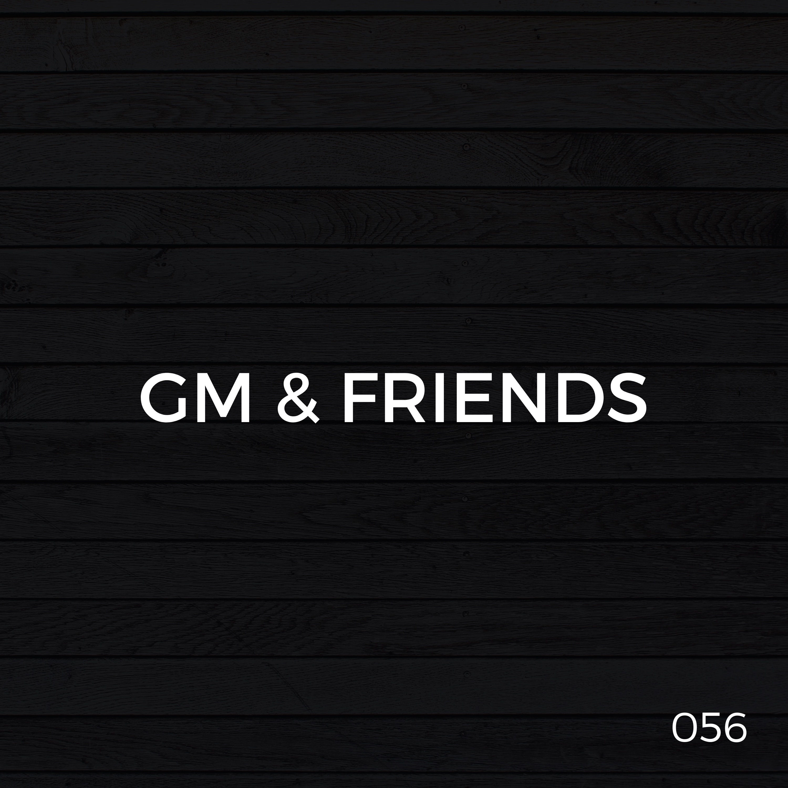 GM & Friends (Episode 056)