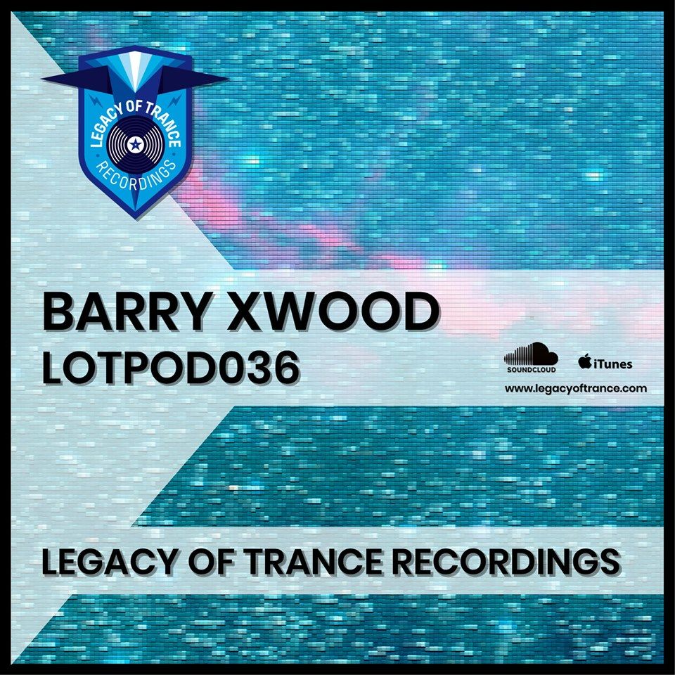 Podcast: Barry Xwood - LOTPOD036 (Legacy Of Trance Recordings)