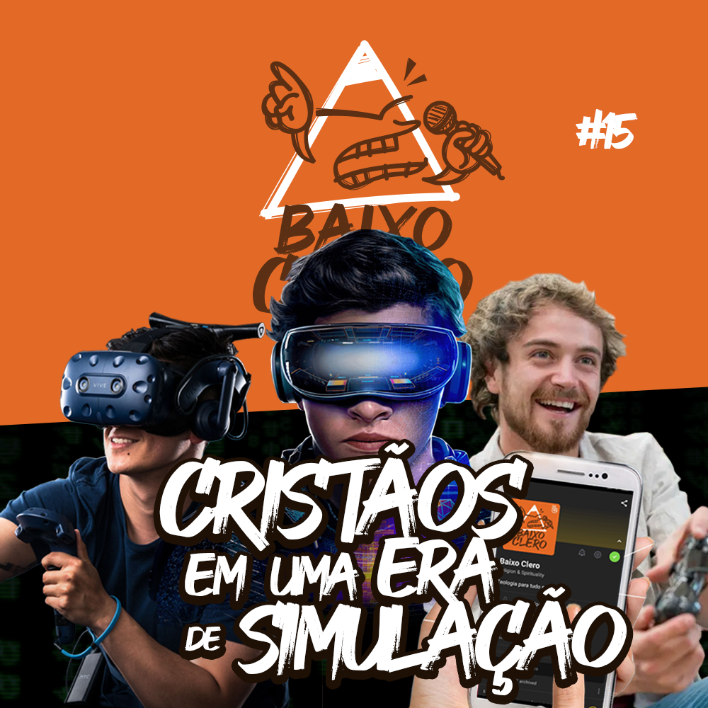 Cristãos em uma era de simulação | Baixo Clero #15