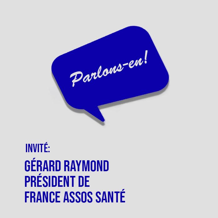 PARLONS-EN ! Avec Gérard Raymond, président de France Assos Santé