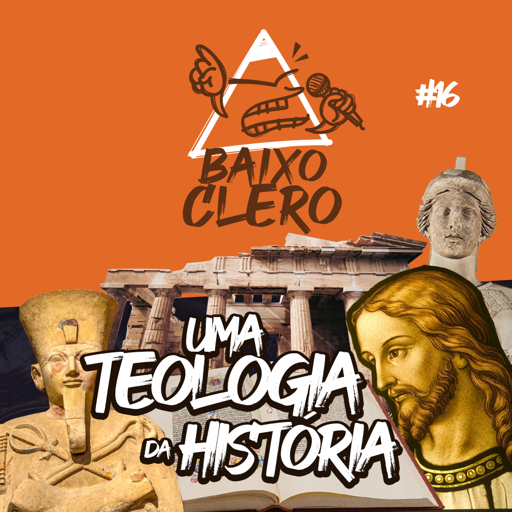 Uma Teologia da História | Baixo Clero #16