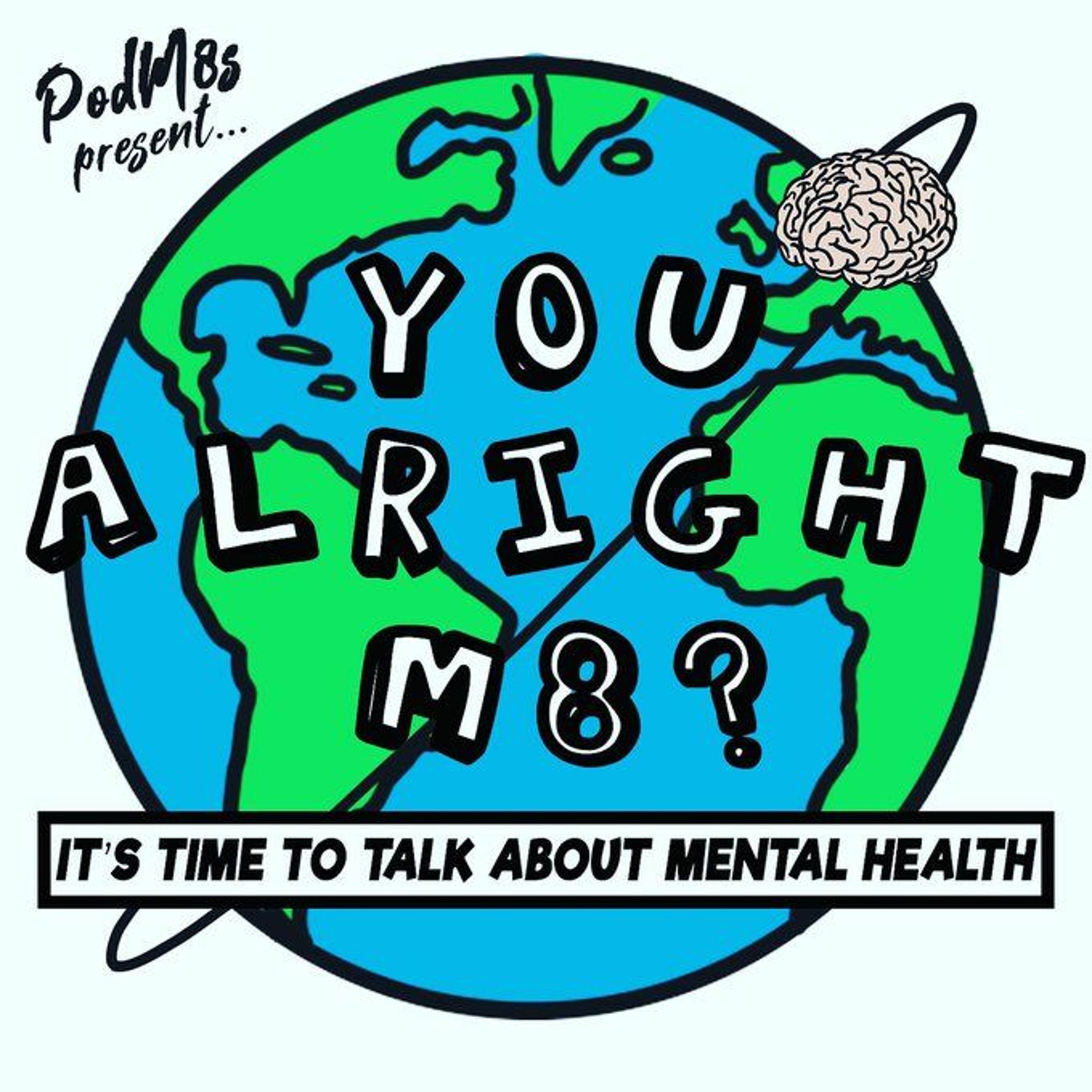 Podm8's Presents 'you alright m8?' 2019 - It's time to talk about mental health