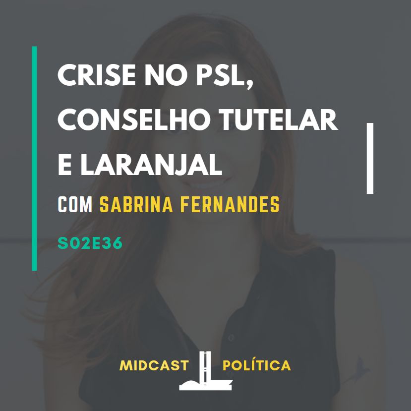 S02E36 - Crise no PSL, Conselho Tutelar e Laranjal | com Sabrina Fernandes