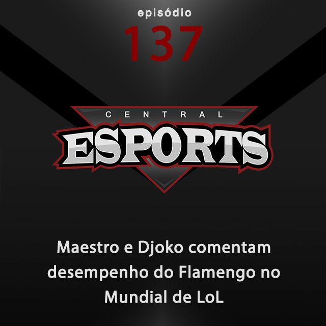 Central Esports #137: Maestro e Djoko comentam desempenho do Flamengo no Mundial de LoL