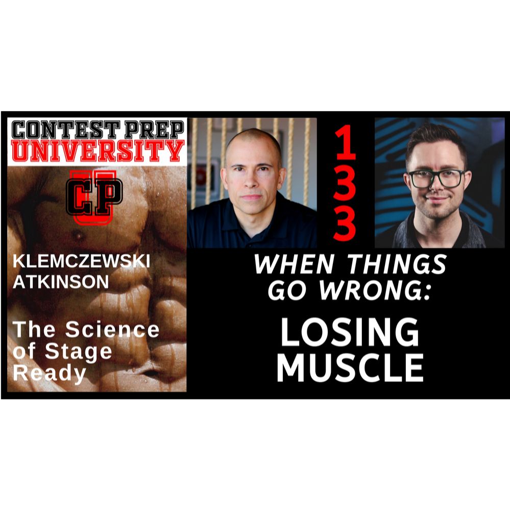 CONTEST PREP UNIVERSITY #133 - WHEN THINGS GO WRONG: LOSING MUSCLE