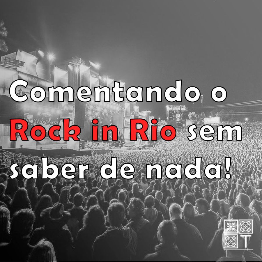 Tricotando#90 - Comentando o Rock in Rio... Na Metade!