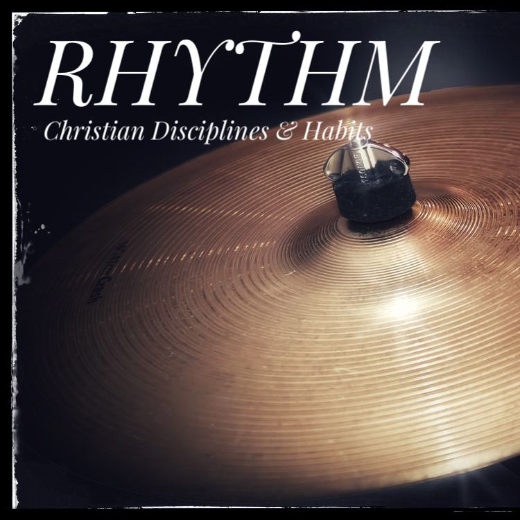 Rhythm: Christian Disciplines & Habits - Part 4