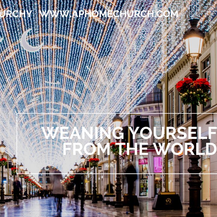 Weaning Yourself from the World