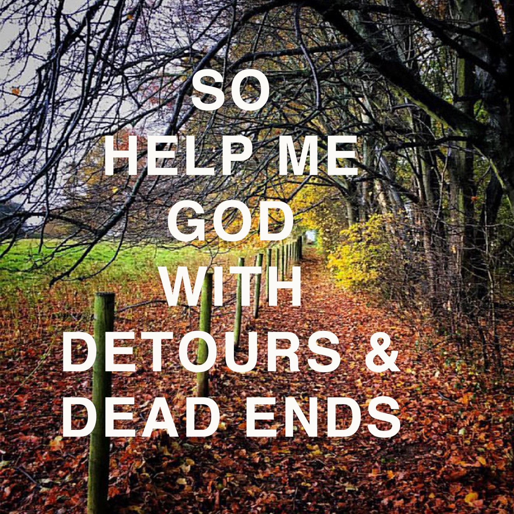So Help Me God With Detours & Dead Ends (Part 2), November 10, 2019 Pastor Jeff Dahlin