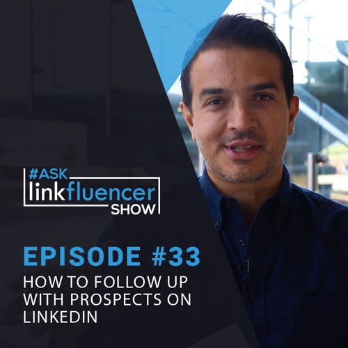 The Ask Linkfluencer Show #33 - How To Follow Up With Prospects On LinkedIn
