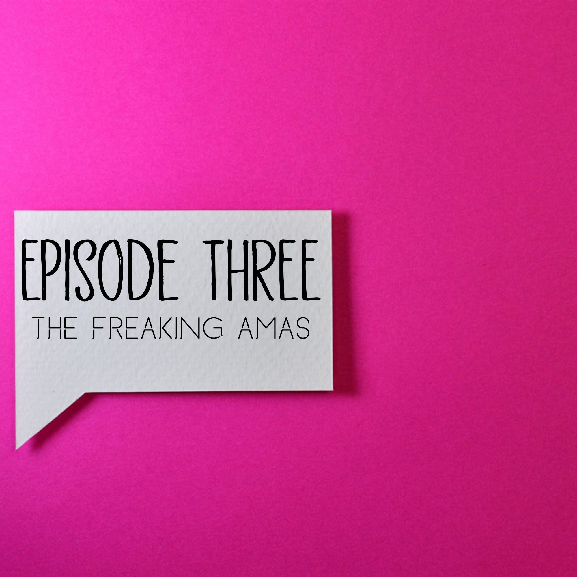 Episode Three: The Freaking AMAs