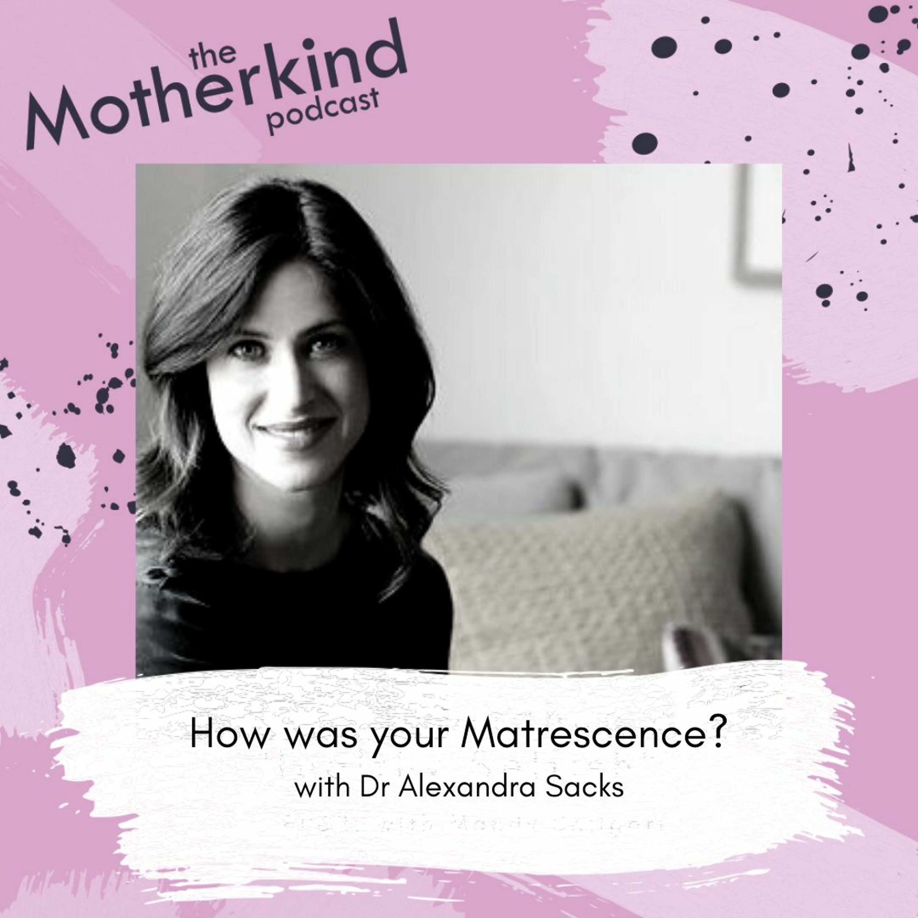 Re Release - How was your matrescence? With Dr Alexandra Sacks