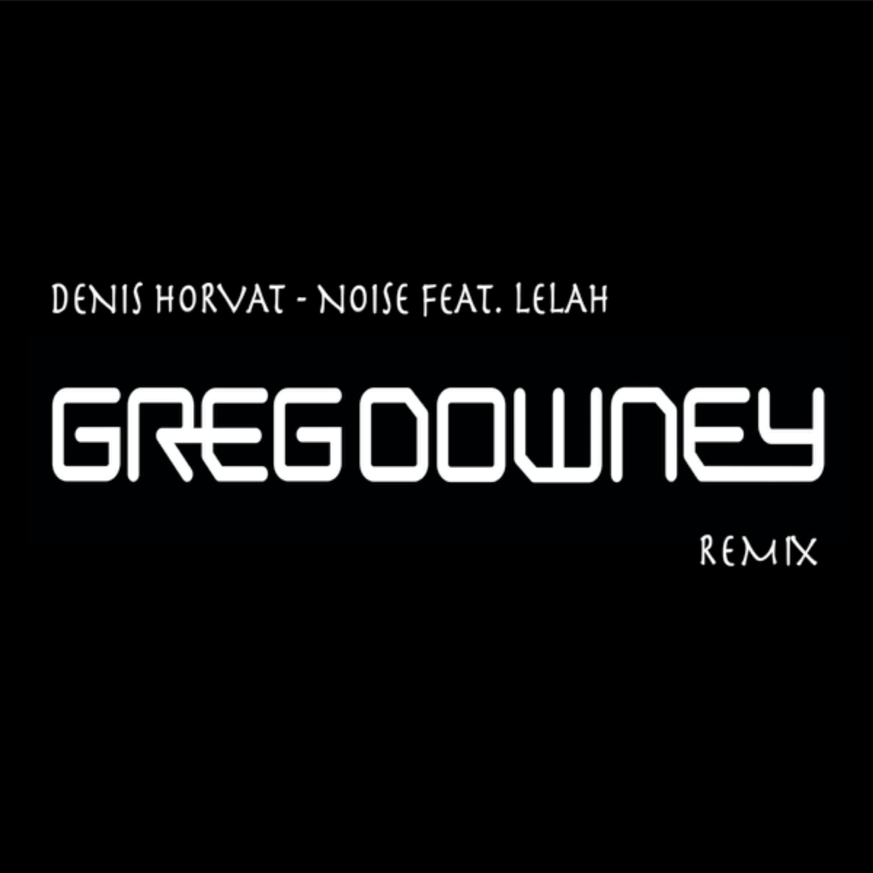 Denis Horvat - Noise Feat. Lelah (Greg Downey Remix) FREE DOWNLOAD
