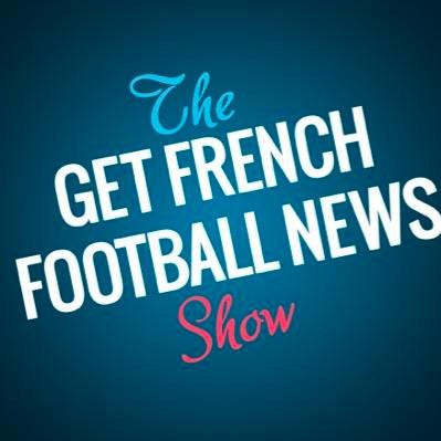 The Get French Football News Show - Episode 196