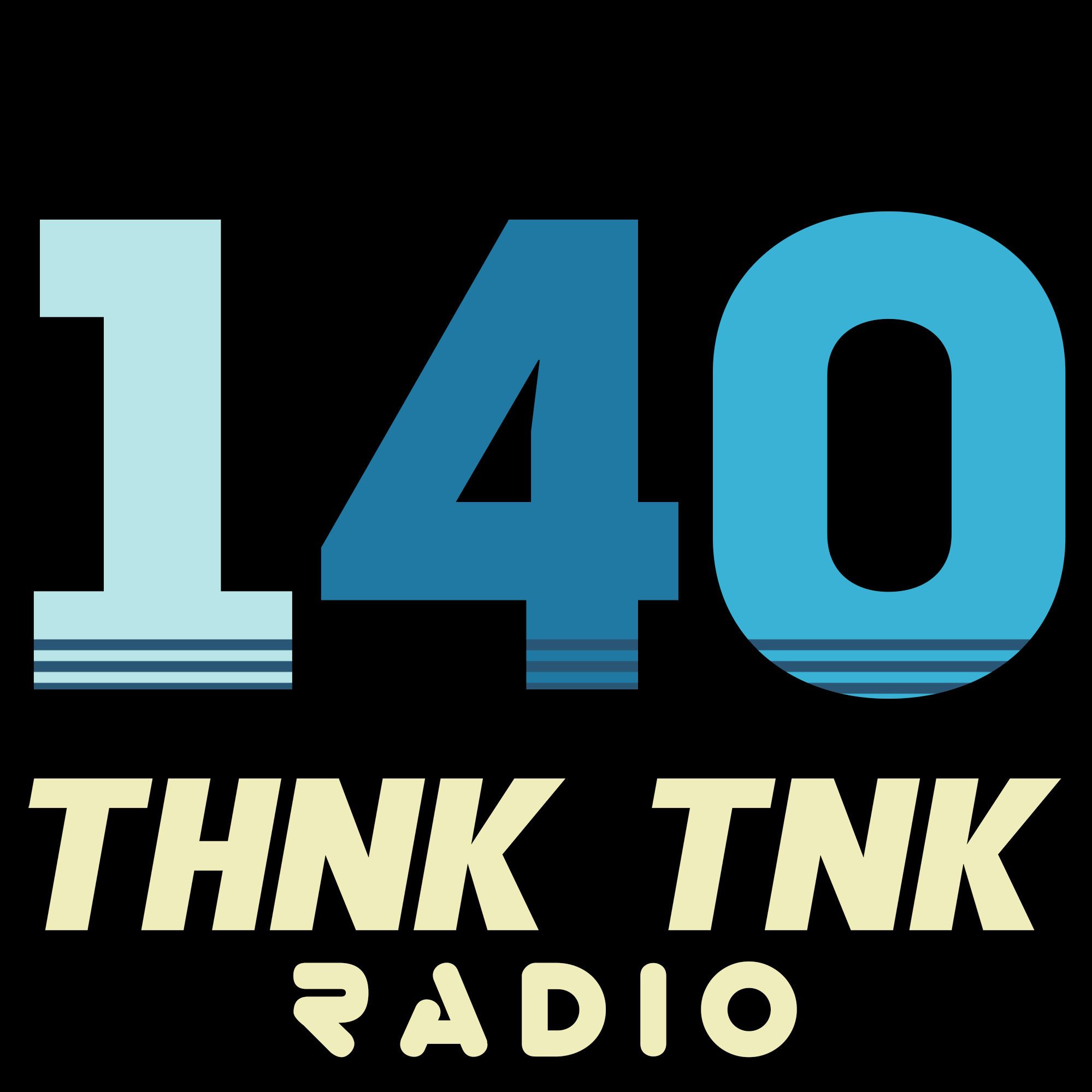 Episode #140: THNK TNK Radio