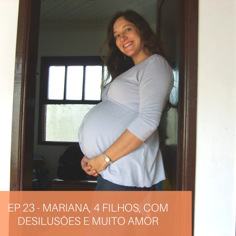 #23 - Mariana, 4 filhos com desilusões e muito amor