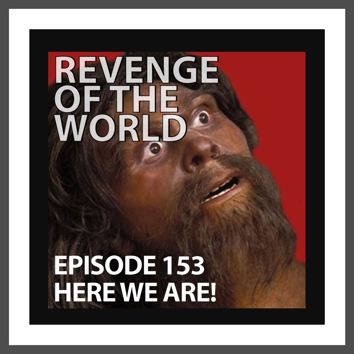 EPISODE 153 - HERE WE ARE!