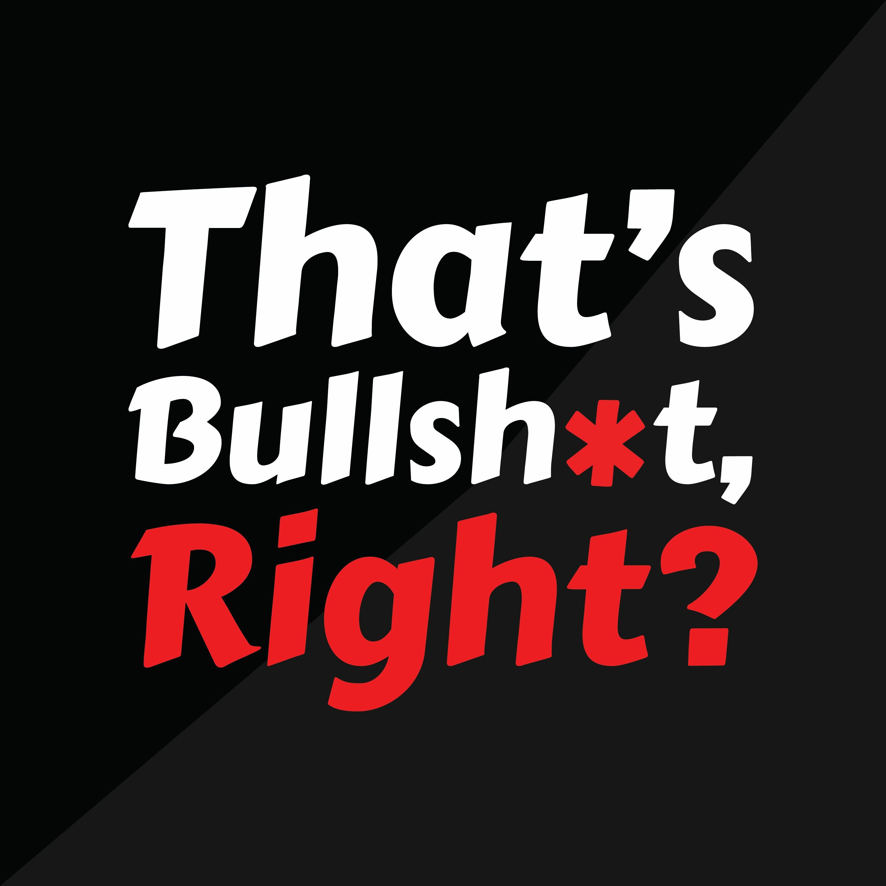 That\'s Bullshit, Right?
