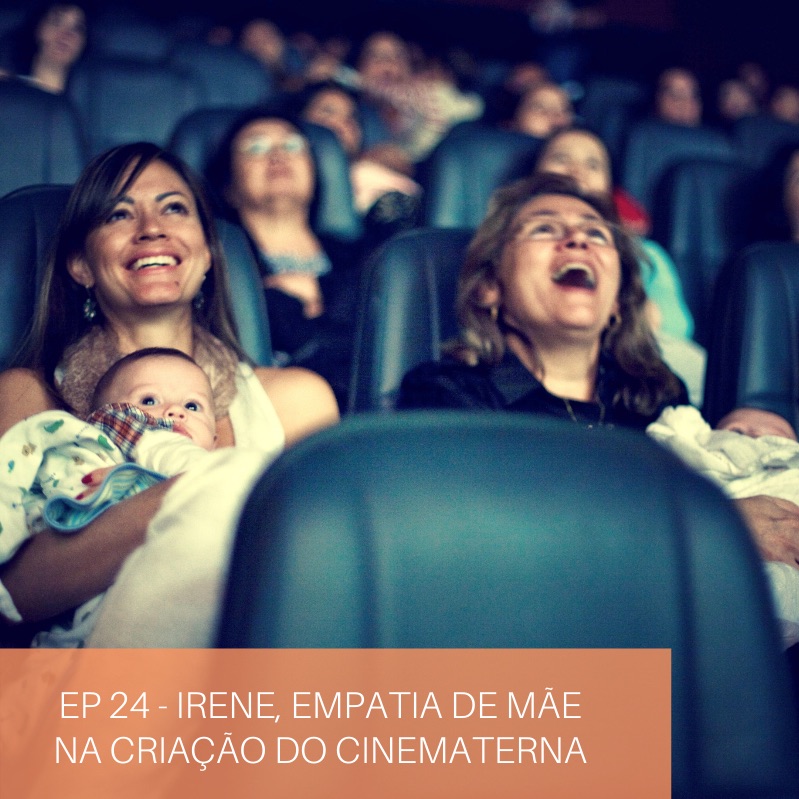 #24-Irene, empatia de mãe na criação do CineMaterna