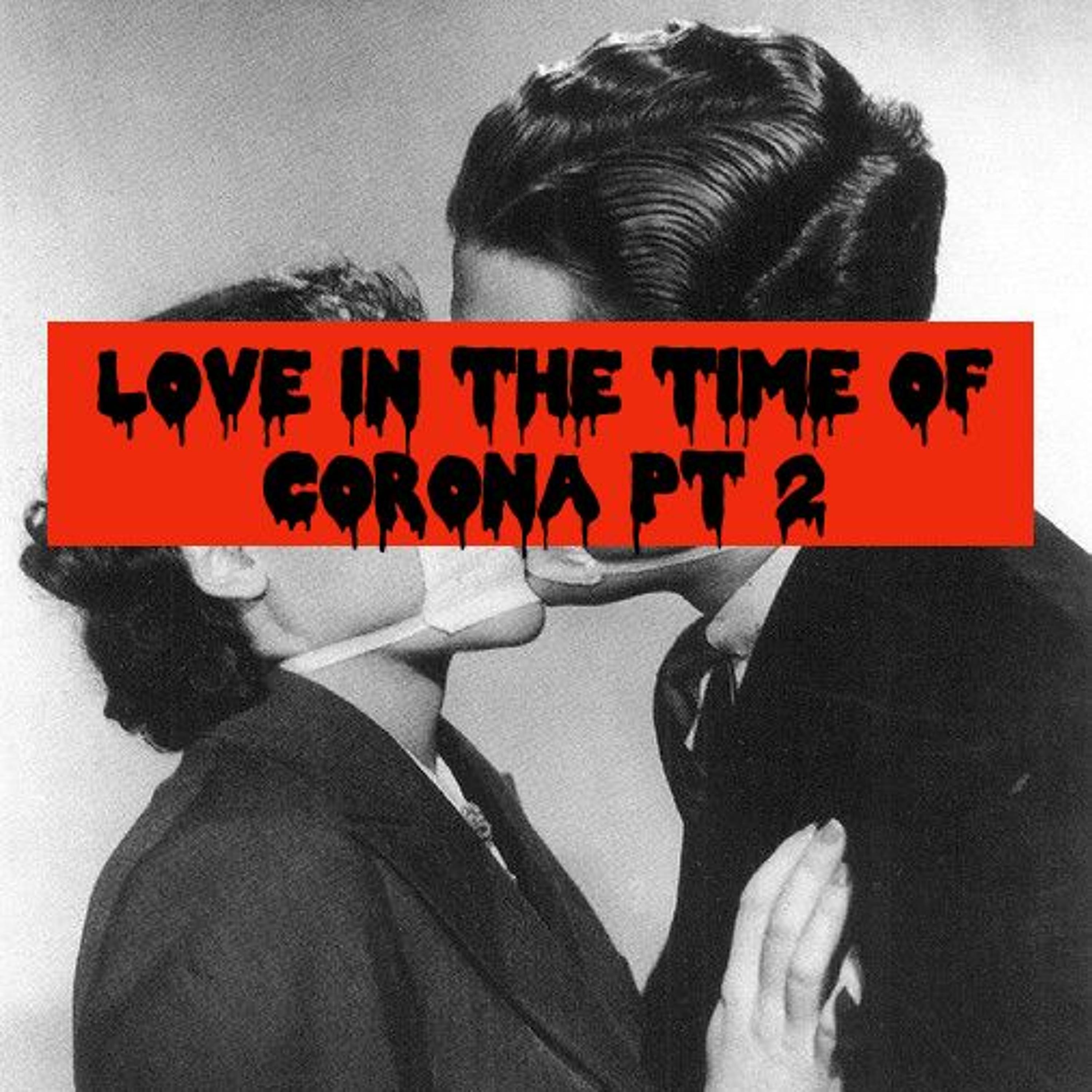 Episode 53: Love in the Time Of Corona Pt. 2